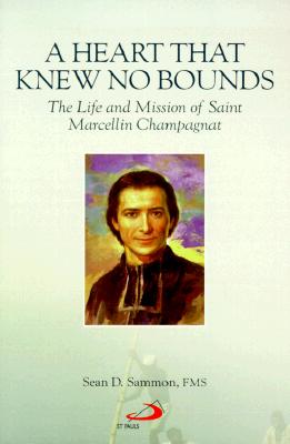A Heart That Knew No Bounds: The Life and Mission of Saint Marcellin Champagnat - Sammon, Sean D