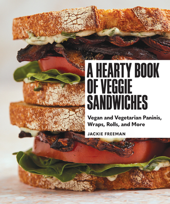 A Hearty Book of Veggie Sandwiches: Vegan and Vegetarian Paninis, Wraps, Rolls, and More - Freeman, Jackie