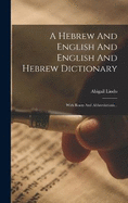 A Hebrew And English And English And Hebrew Dictionary: With Roots And Abbreviations...