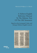A Hebrew-English Reference Manual to the Hebrew Text of the Old Testament. Based on the Leningrad Codex and Strong's Hebrew-English Lexicon