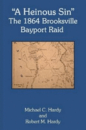 "A Heinous Sin" The 1864 Brooksville Bayport Raid - Hardy, Michael, and Hardy, Robert