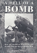 A Hell of a Bomb: The Bombs of Barnes Wallis and How They Helped Win the Second World War - Flower, Stephen