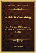 A Help to Catechizing: For the Use of Clergymen, Schools, and Private Families (1841)