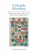 A Heraldic Miscellany: Fifteenth-Century Treatises on Blazon and the Office of Arms in English and Scots