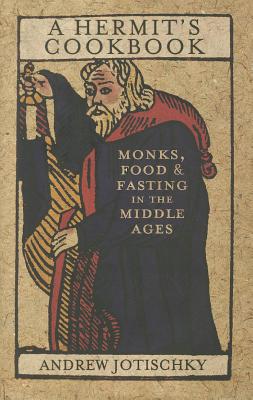 A Hermit's Cookbook: Monks, Food and Fasting in the Middle Ages - Jotischky, Andrew, Dr.