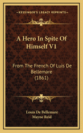 A Hero in Spite of Himself V1: From the French of Luis de Bellemare (1861)