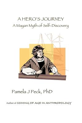 A Hero's Journey: A Mayan Myth of Self-Discovery - Peck, Pamela J, PhD