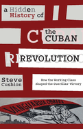 A Hidden History of the Cuban Revolution: How the Working Class Shaped the Guerrilla Victory