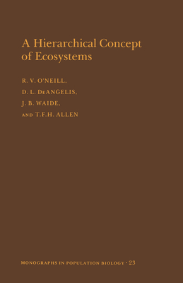 A Hierarchical Concept of Ecosystems. (Mpb-23), Volume 23 - O'Neill, Robert V, and Deangelis, Donald Lee, and Waide, J B