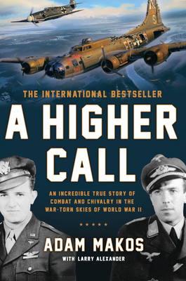 A Higher Call: An Incredible True Story of Combat and Chivalry in the War-Torn Skies of World War II - Makos, Adam, and Alexander, Larry