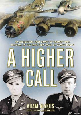 A Higher Call: An Incredible True Story of Combat and Chivalry in the War-Torn Skies of World War II - Makos, Adam, and Alexander, Larry (Contributions by), and Dean, Robertson (Read by)