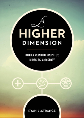 A Higher Dimension: Enter a World of Prophecy, Miracles, and Glory - Lestrange, Ryan