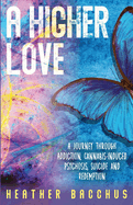 A Higher Love: A Journey Through Addiction, Cannabis-Induced Psychosis, Suicide and Redemption