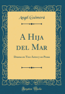 A Hija del Mar: Drama En Tres Actos y En Prosa (Classic Reprint)