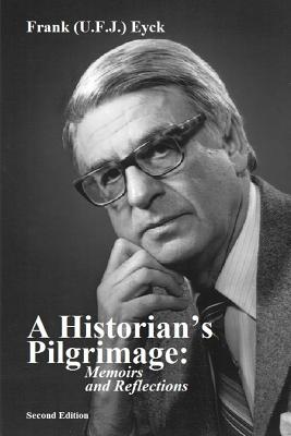 A Historian's Pilgrimage Memoirs and Reflections - Eyck, Rosemarie (Editor), and Kotow, Trish (Editor), and Hexham, Irving (Editor)