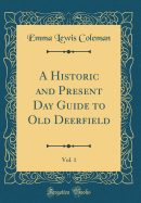 A Historic and Present Day Guide to Old Deerfield, Vol. 1 (Classic Reprint)