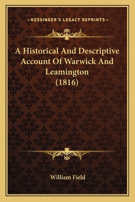 A Historical and Descriptive Account of Warwick and Leamington (1816) - Field, William