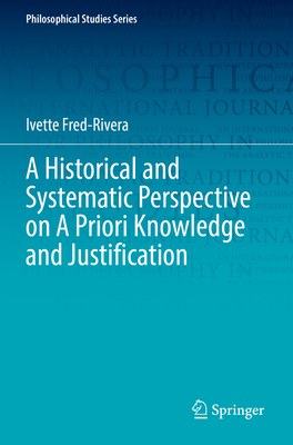 A Historical and Systematic Perspective on A Priori Knowledge and Justification - Fred-Rivera, Ivette