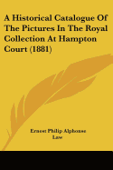 A Historical Catalogue Of The Pictures In The Royal Collection At Hampton Court (1881)