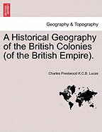 A Historical Geography of the British Colonies (of the British Empire).