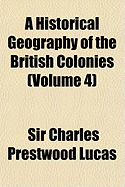 A Historical Geography of the British Colonies (Volume 4)