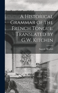 A Historical Grammar of the French Tongue. Translated by G.W. Kitchin