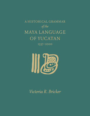 A Historical Grammar of the Maya Language of Yucatan: 1557-2000 - Bricker, Victoria