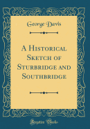 A Historical Sketch of Sturbridge and Southbridge (Classic Reprint)
