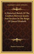 A Historical Sketch of the Conflicts Between Jesuits and Seculars in the Reign of Queen Elizabeth