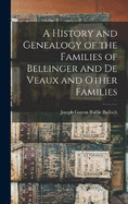 A History and Genealogy of the Families of Bellinger and De Veaux and Other Families