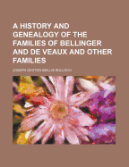 A History and Genealogy of the Families of Bellinger and de Veaux and Other Families