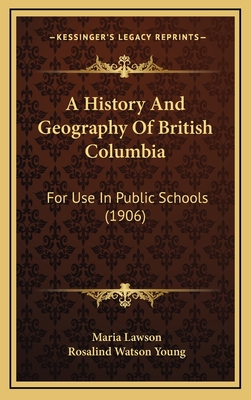 A History and Geography of British Columbia: For Use in Public Schools (1906) - Lawson, Maria, and Young, Rosalind Watson