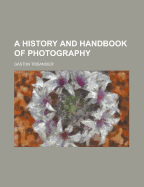 A History and Handbook of Photography