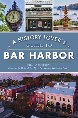 A History Lover's Guide to Bar Harbor - Armstrong, Brian, and Dyer Curator Bhhs, Deborah M (Foreword by)