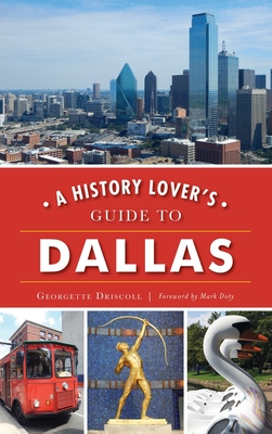 A History Lover's Guide to Dallas - Driscoll, Georgette, and Doty, Mark (Foreword by)