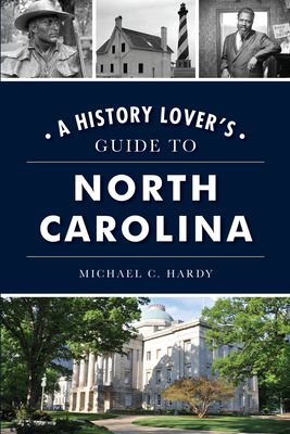 A History Lover's Guide to North Carolina - Hardy, Michael C