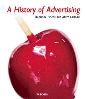 A History of Advertising - Pincas, Stephane, and Loiseau, Marc