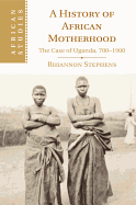 A History of African Motherhood: The Case of Uganda, 700-1900
