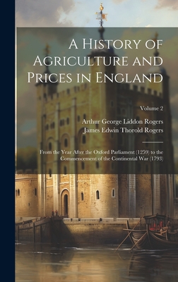 A History of Agriculture and Prices in England: From the Year After the Oxford Parliament (1259) to the Commencement of the Continental War (1793); Volume 2 - Rogers, James Edwin Thorold, and Rogers, Arthur George Liddon