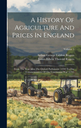 A History Of Agriculture And Prices In England: From The Year After The Oxford Parliament (1259) To The Commencement Of The Continental War (1793); Volume 5