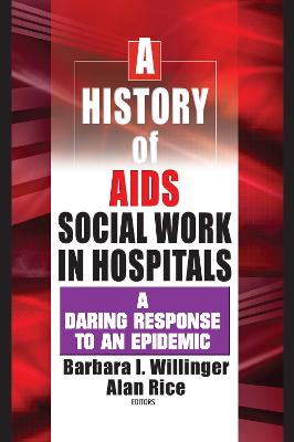 A History of AIDS Social Work in Hospitals: A Daring Response to an Epidemic - Willinger, Barbara I, and Rice, Alan