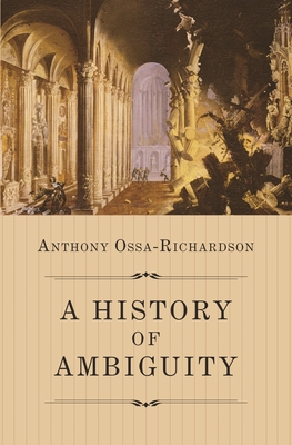 A History of Ambiguity - Ossa-Richardson, Anthony