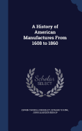 A History of American Manufactures from 1608 to 1860