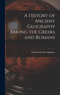 A History of Ancient Geography Among the Greeks and Romans