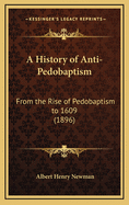 A History of Anti-Pedobaptism: From the Rise of Pedobaptism to 1609 (1896)