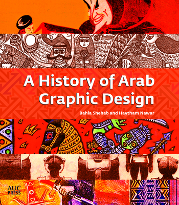 A History of Arab Graphic Design - Shehab, Bahia, and Nawar, Haytham