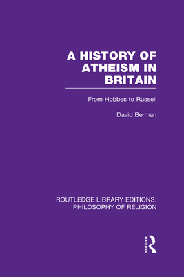 A History of Atheism in Britain: From Hobbes to Russell - Berman, David