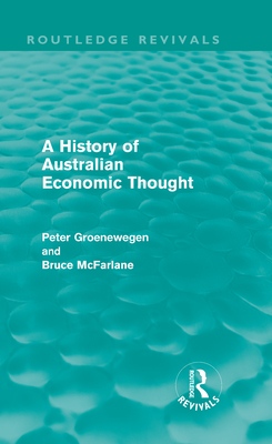 A History of Australian Economic Thought (Routledge Revivals) - Groenewegen, Peter, and McFarlane, Bruce