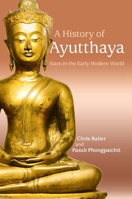 A History of Ayutthaya: Siam in the Early Modern World - Baker, Chris, and Phongpaichit, Pasuk