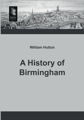 A History of Birmingham - Hutton, William